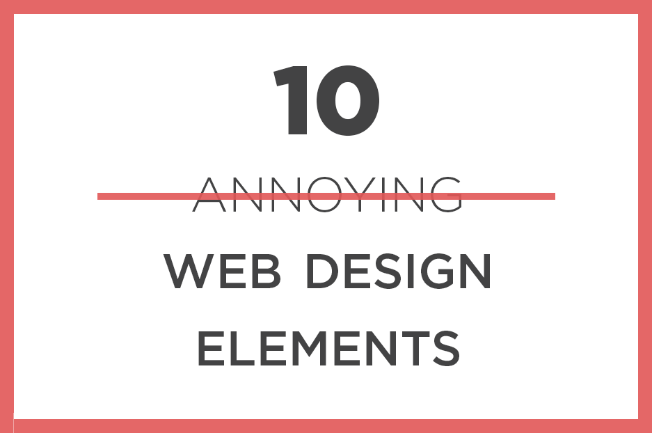 10 annoying web design elements to get rid of your users